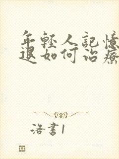 年轻人记忆力减退如何治疗