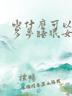 吃什么可以改善多梦睡眠女性