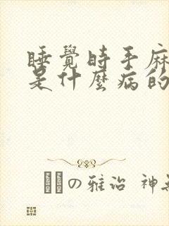 睡觉时手麻脚麻是什么病的前兆表现呢