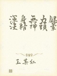 浑身无力腿发软没精神头晕