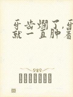 牙齿烂了,牙龈就一直肿着的