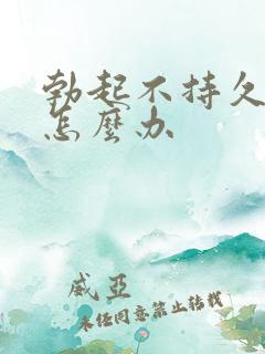 勃起不持久不久怎么办