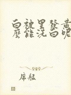 白被里发黄用什么能洗白呢