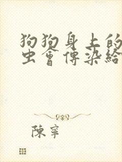 狗狗身上的寄生虫会传染给人吗