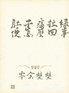 肚子痛拉绿色稀便怎么回事