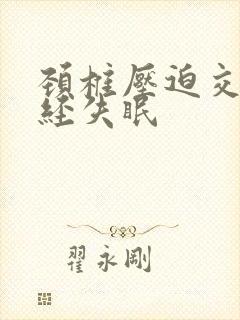 颈椎压迫交感神经失眠