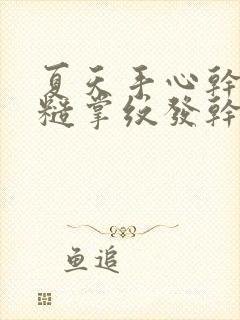 夏天手心干燥粗糙掌纹发干