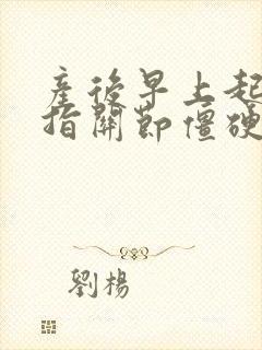 产后早上起来手指关节僵硬