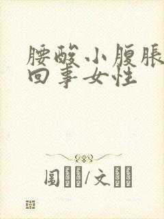 腰酸小腹胀怎么回事女性