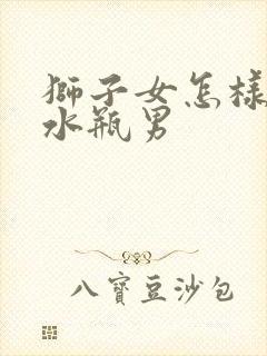 狮子女怎样搞定水瓶男