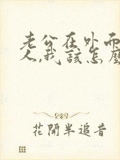 老公在外面有女人,我该怎么办