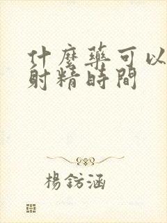 什么药可以延长射精时间