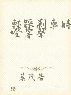 轻踩刹车时有咯噔响声