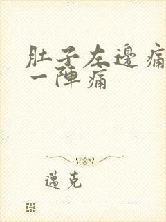 肚子左边痛一阵一阵痛