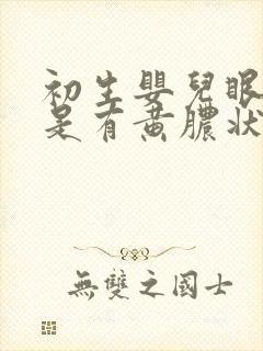 初生婴儿眼睛老是有黄脓状眼屎严重吗