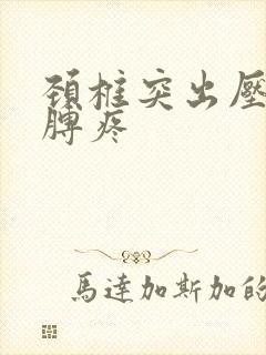 颈椎突出压迫胳膊疼