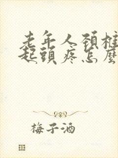 老年人颈椎病引起头疼怎么办