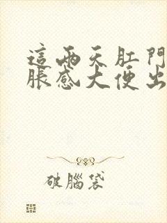 这两天肛门有坠胀感大便出血