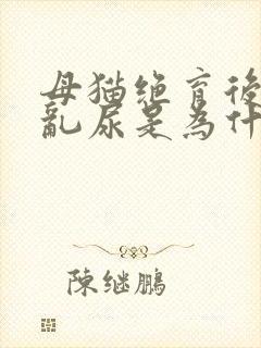 母猫绝育后还会乱尿是为什么