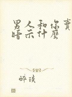 男人和你卖惨是暗示什么