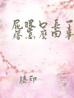 屁眼口长了个疙瘩怎么回事