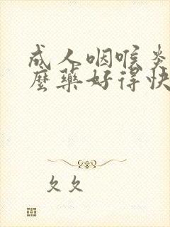 成人咽喉炎吃什么药好得快