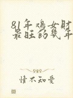 81年鸡女财运最旺的几年