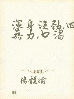 浑身没劲,四肢无力,口渴