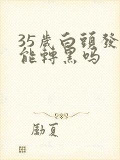 35岁白头发还能转黑吗