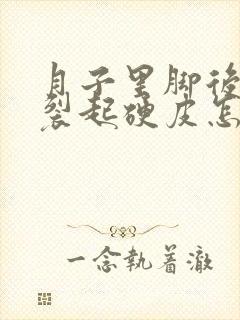 月子里脚后跟干裂起硬皮怎么办