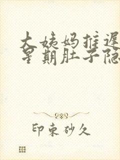 大姨妈推迟一个星期肚子隐隐作痛