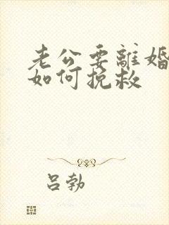 老公要离婚丈夫如何挽救