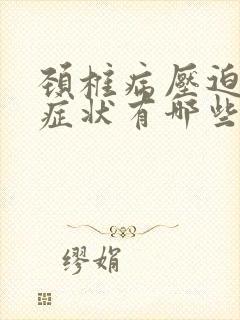 颈椎病压迫神经症状有哪些