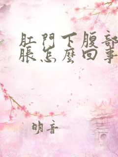 肛门下腹部有坠胀怎么回事