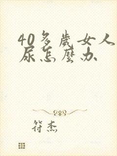 40多岁女人漏尿怎么办