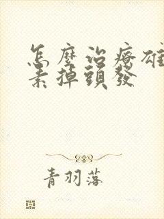 怎么治疗雄性激素掉头发