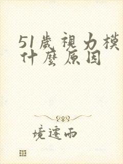 51岁视力模糊什么原因