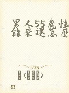 男人55岁性功能衰退怎么办