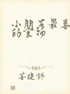 小朋友最喜欢吃的食物