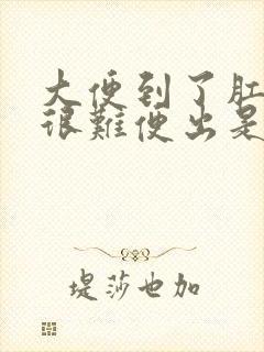 大便到了肛门口很难便出是怎么办