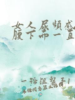 女人尿频感觉小腹下面一直有尿意