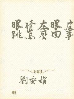 眼睛左眼皮一直跳怎么回事