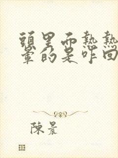 头里面热热的晕晕的是咋回事