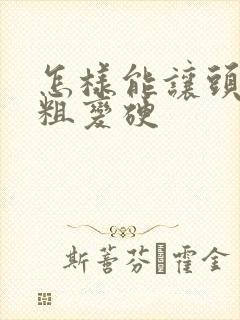 怎样能让头发变粗变硬