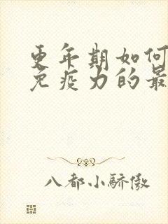 更年期如何提高免疫力的最有效方法