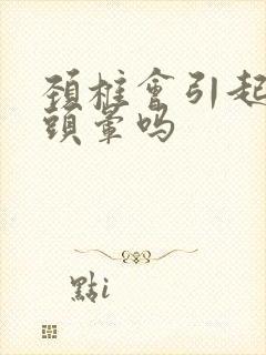 颈椎会引起吐和头晕吗