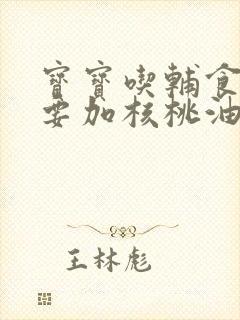 宝宝吃辅食有必要加核桃油吗