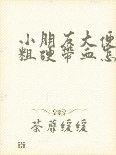 小朋友大便干结粗硬带血怎么调理