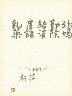 乳房结节3级吃药能消除吗