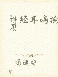 神经耳鸣检查什么